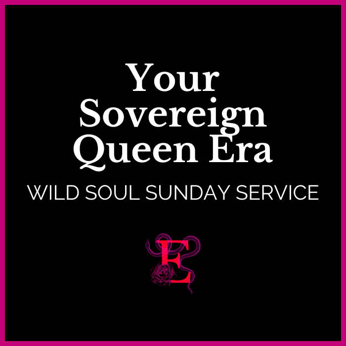 Wild Soul Sunday Service: Sovereign Queen Era - "Let me know my true power, let me release what is false."