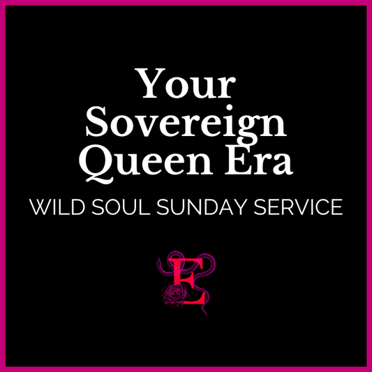 Wild Soul Sunday Service: Sovereign Queen Era - "Let me know my true power, let me release what is false."