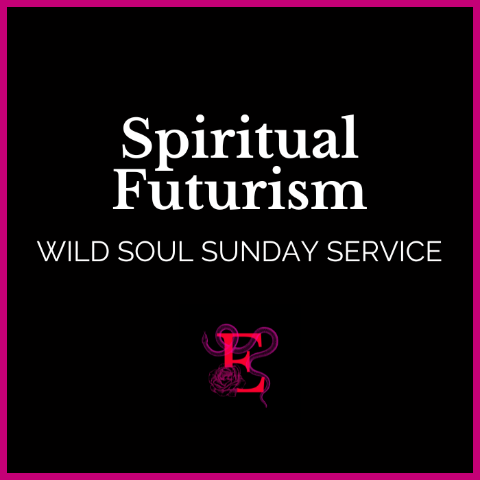 Wild Soul Sunday Service: Spiritual Futurism - "I am open and receptive to my own spirituality."