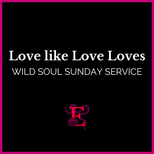 Wild Soul Sunday Service: Love like Love Loves - "I will let love do for me what I can not do for myself."