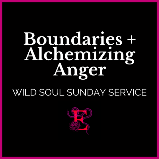 Wild Soul Sunday Service: Boundaries + Alchemizing Anger - "It is safe for me to be fierce."