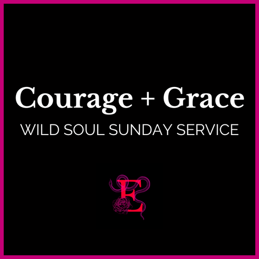 Wild Soul Sunday Service: Courage + Grace - "Make me a soft landing place for miraculous grace."