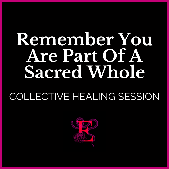 Remember You Are Part Of A Sacred Whole - Collective Healing Session