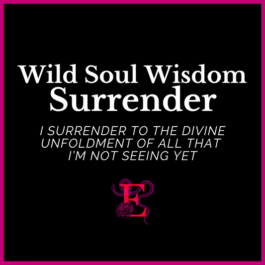 Wild Soul Wisdom - Surrender - “I surrender to the Divine unfoldment of all that I’m not seeing yet”