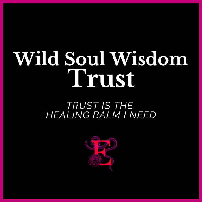 Wild Soul Wisdom - Trust - “Trust is the healing balm I need”