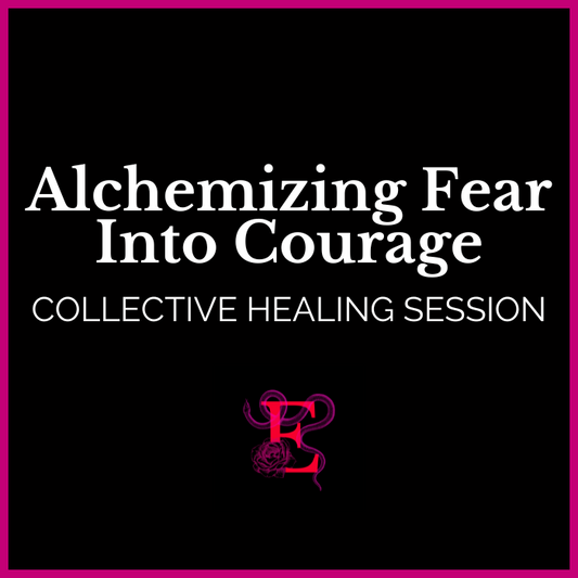 Alchemizing Fear Into Courage - Collective Healing Session