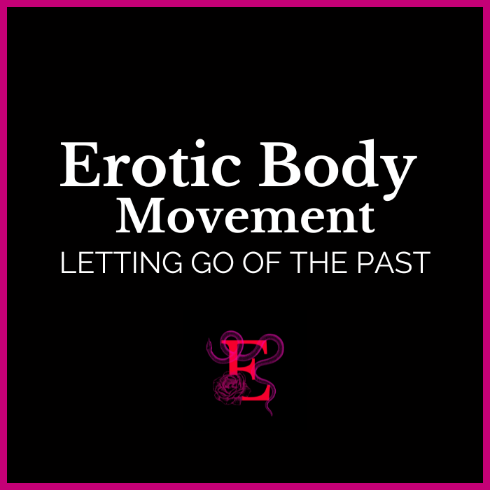 Erotic Body Movement - Letting Go of the Past