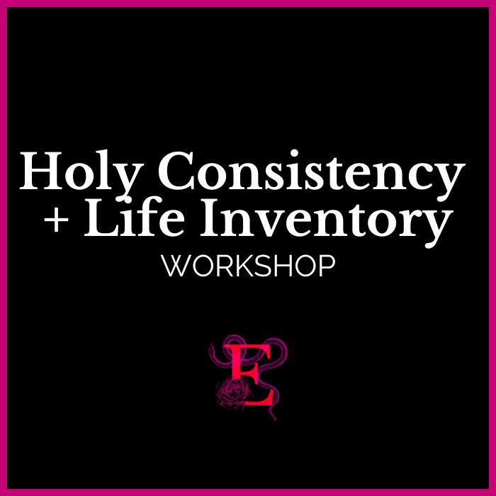 Holy Consistency + Life Inventory Workshop